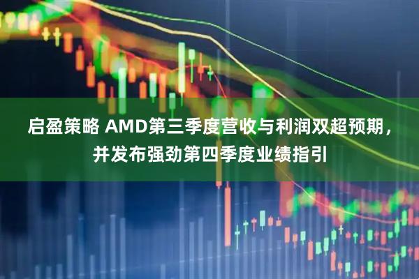 启盈策略 AMD第三季度营收与利润双超预期，并发布强劲第四季度业绩指引